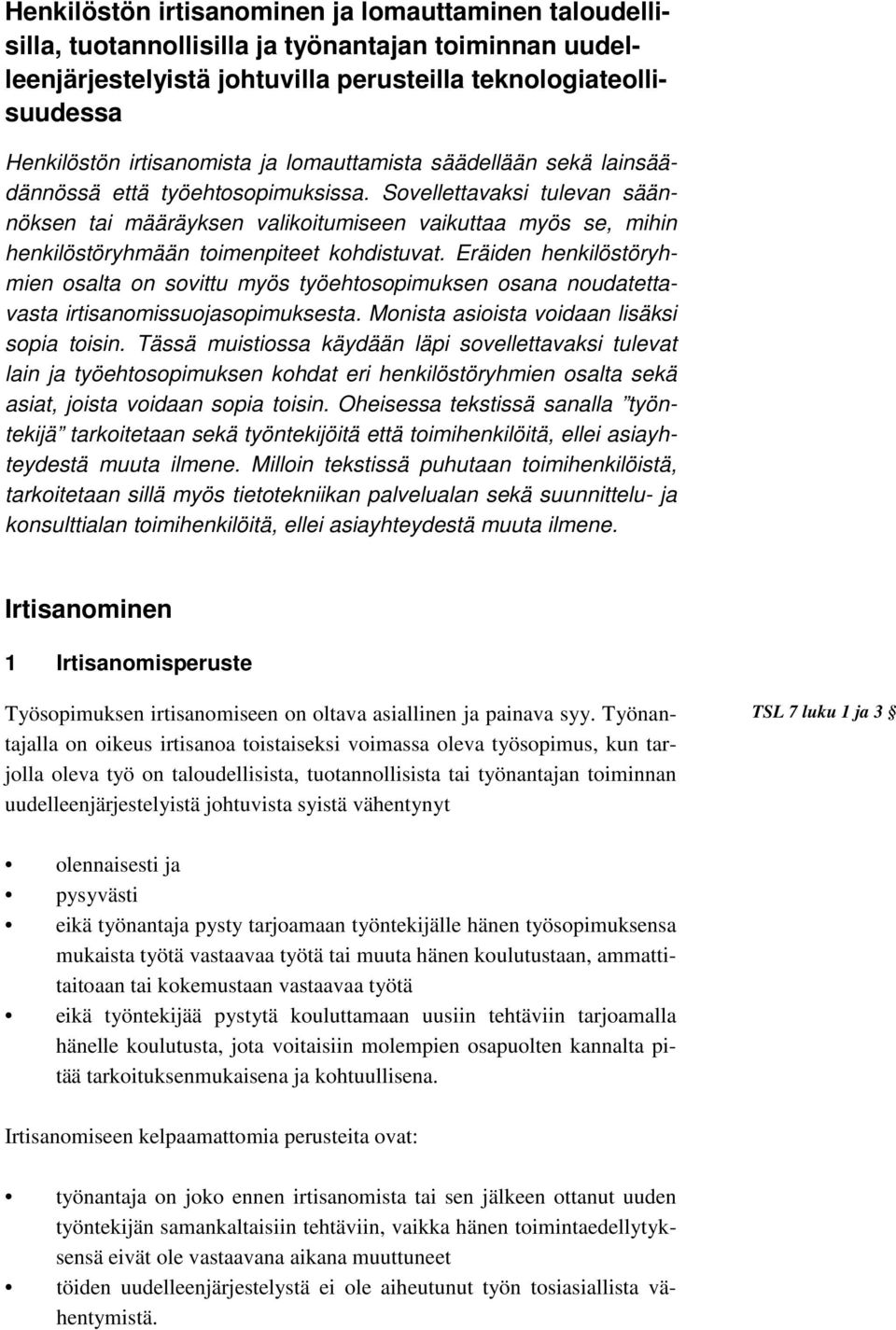 Sovellettavaksi tulevan säännöksen tai määräyksen valikoitumiseen vaikuttaa myös se, mihin henkilöstöryhmään toimenpiteet kohdistuvat.