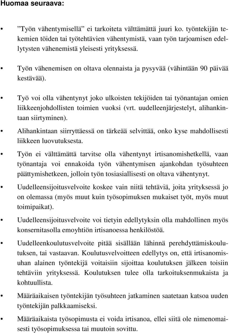 Työn vähenemisen on oltava olennaista ja pysyvää (vähintään 90 päivää kestävää). Työ voi olla vähentynyt joko ulkoisten tekijöiden tai työnantajan omien liikkeenjohdollisten toimien vuoksi (vrt.