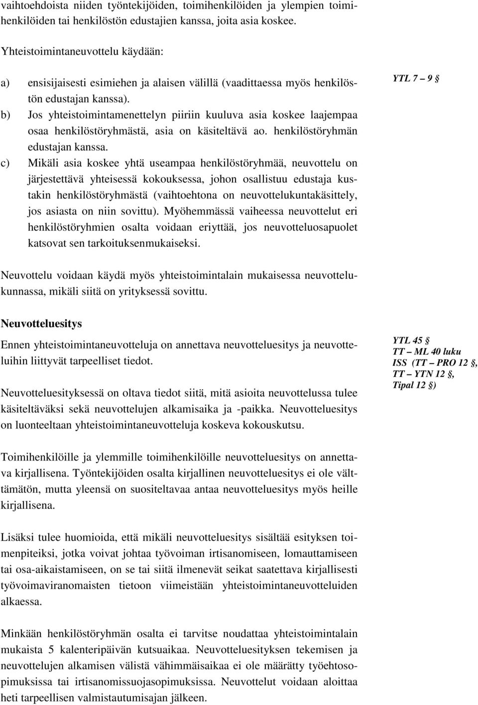 b) Jos yhteistoimintamenettelyn piiriin kuuluva asia koskee laajempaa osaa henkilöstöryhmästä, asia on käsiteltävä ao. henkilöstöryhmän edustajan kanssa.