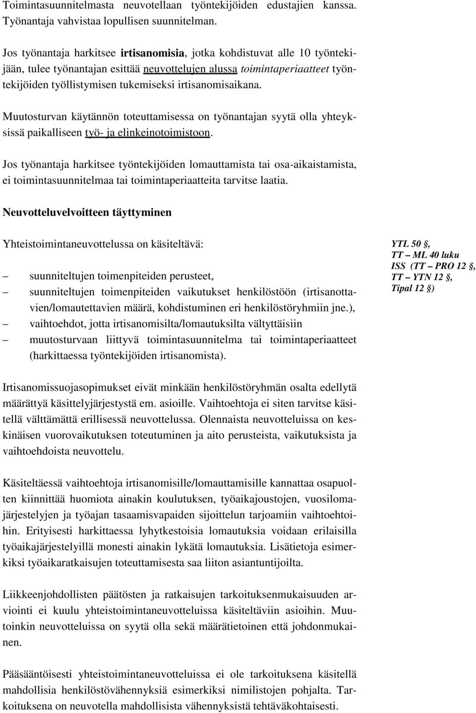 irtisanomisaikana. Muutosturvan käytännön toteuttamisessa on työnantajan syytä olla yhteyksissä paikalliseen työ- ja elinkeinotoimistoon.