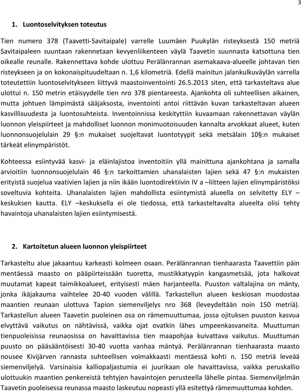 Edellä mainitun jalankulkuväylän varrella toteutettiin luontoselvitykseen liittyvä maastoinventointi 26.5.2013 siten, että tarkasteltava alue ulottui n.