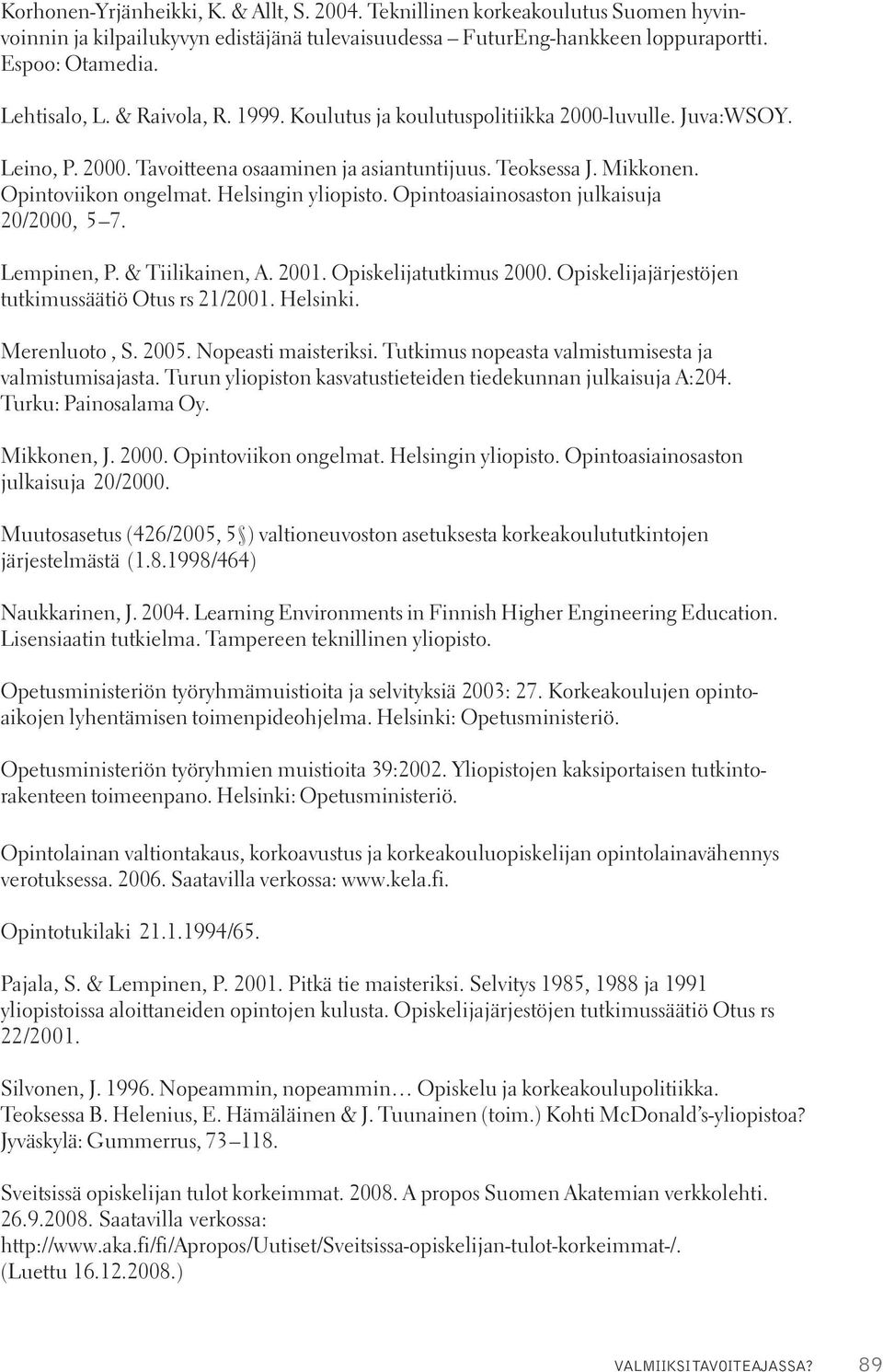 Opintoasiainosaston julkaisuja 20/2000, 5 7. Lempinen, P. & Tiilikainen, A. 2001. Opiskelijatutkimus 2000. Opiskelijajärjestöjen tutkimussäätiö Otus rs 21/2001. Helsinki. Merenluoto, S. 2005.