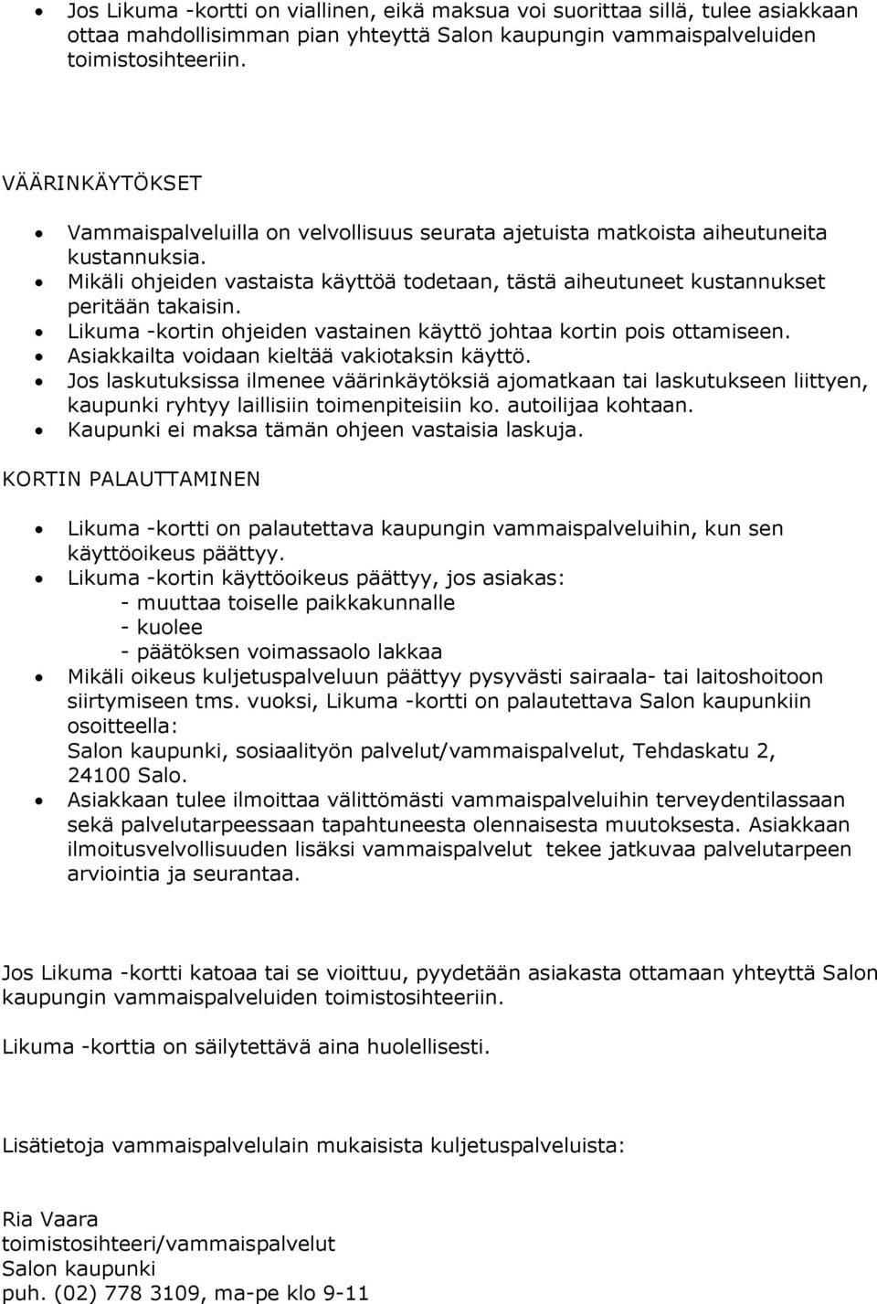 Likuma -kortin ohjeiden vastainen käyttö johtaa kortin pois ottamiseen. Asiakkailta voidaan kieltää vakiotaksin käyttö.