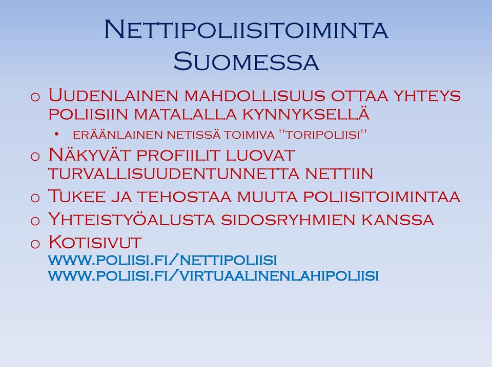 turvallisuudentunnetta nettiin o Tukee ja tehostaa muuta poliisitoimintaa o