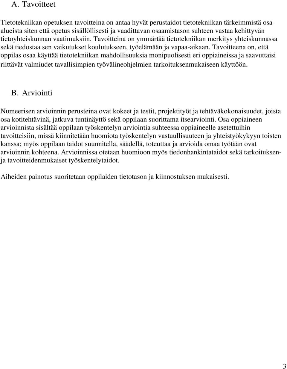 Tavoitteena on, että oppilas osaa käyttää tietotekniikan mahdollisuuksia monipuolisesti eri oppiaineissa ja saavuttaisi riittävät valmiudet tavallisimpien työvälineohjelmien tarkoituksenmukaiseen