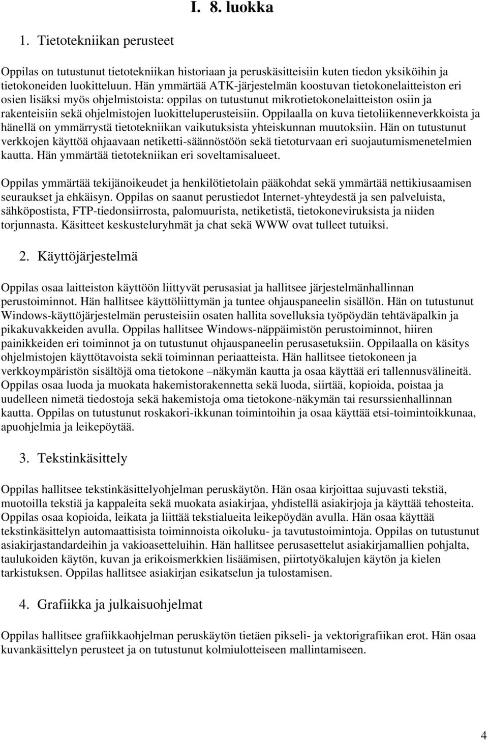 luokitteluperusteisiin. Oppilaalla on kuva tietoliikenneverkkoista ja hänellä on ymmärrystä tietotekniikan vaikutuksista yhteiskunnan muutoksiin.