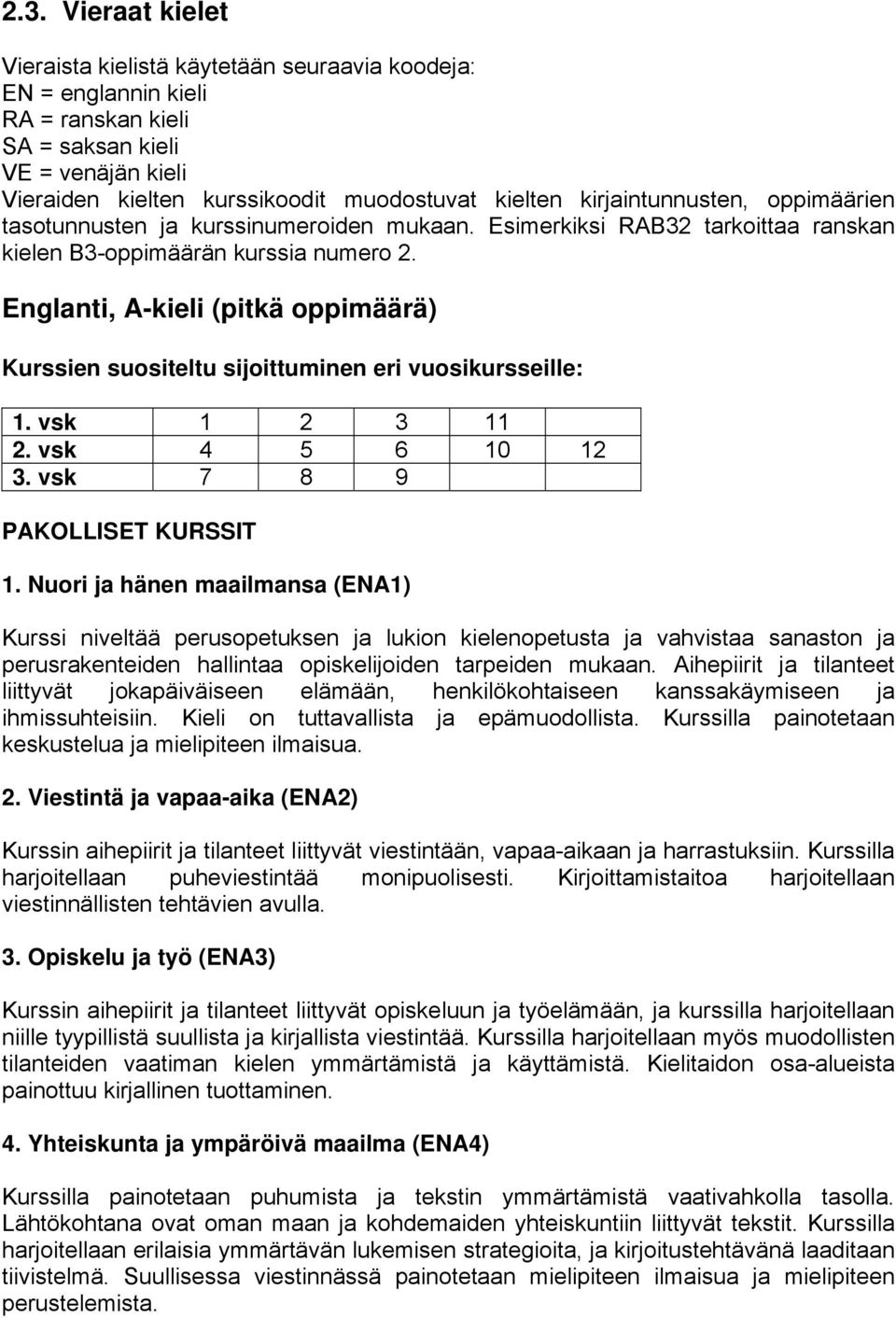 Englanti, A-kieli (pitkä oppimäärä) Kurssien suositeltu sijoittuminen eri vuosikursseille: 1. vsk 1 2 3 11 2. vsk 4 5 6 10 12 3. vsk 7 8 9 PAKOLLISET KURSSIT 1.