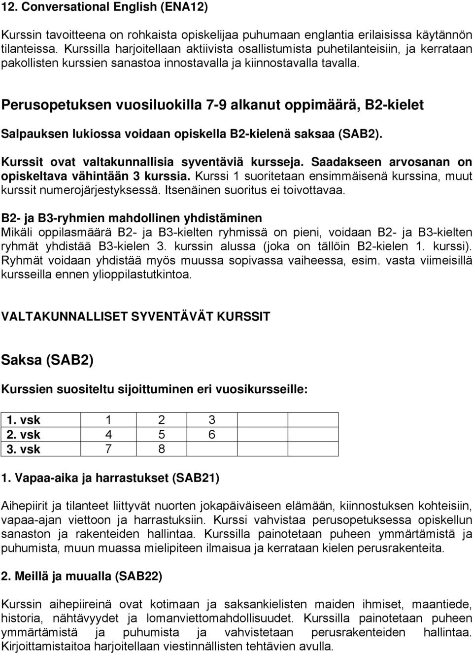 Perusopetuksen vuosiluokilla 7-9 alkanut oppimäärä, B2-kielet Salpauksen lukiossa voidaan opiskella B2-kielenä saksaa (SAB2). Kurssit ovat valtakunnallisia syventäviä kursseja.