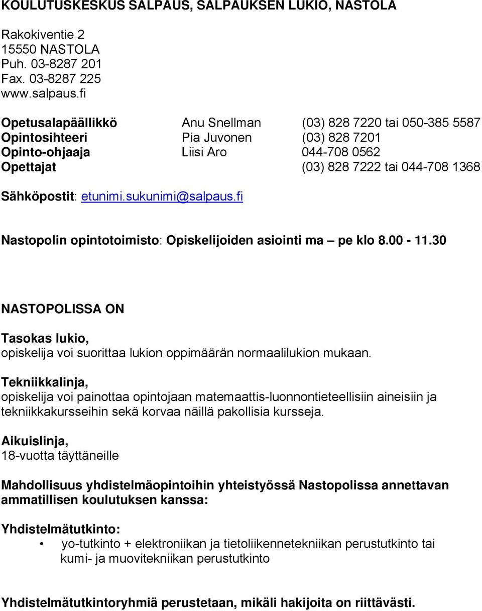 etunimi.sukunimi@salpaus.fi Nastopolin opintotoimisto: Opiskelijoiden asiointi ma pe klo 8.00-11.30 NASTOPOLISSA ON Tasokas lukio, opiskelija voi suorittaa lukion oppimäärän normaalilukion mukaan.