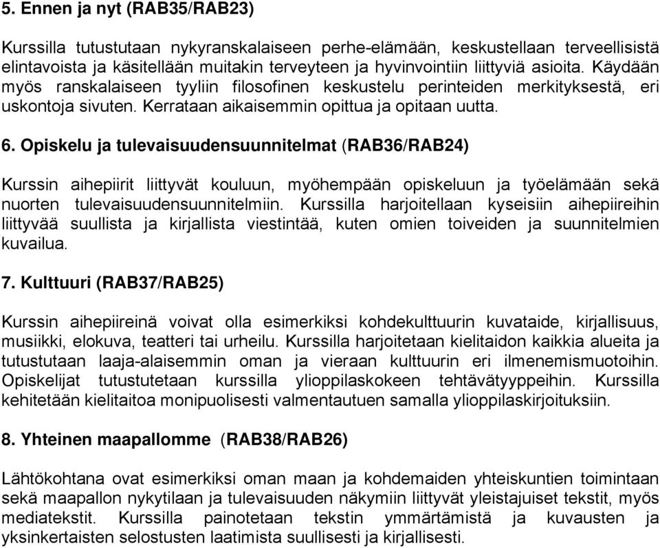 Opiskelu ja tulevaisuudensuunnitelmat (RAB36/RAB24) Kurssin aihepiirit liittyvät kouluun, myöhempään opiskeluun ja työelämään sekä nuorten tulevaisuudensuunnitelmiin.