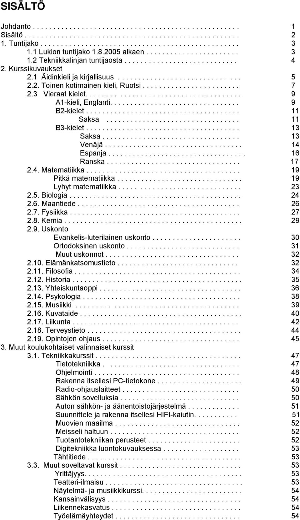 2. Toinen kotimainen kieli, Ruotsi........................ 7 2.3 Vieraat kielet...................................... 9 A1-kieli, Englanti................................ 9 B2-kielet...................................... 11 Saksa.