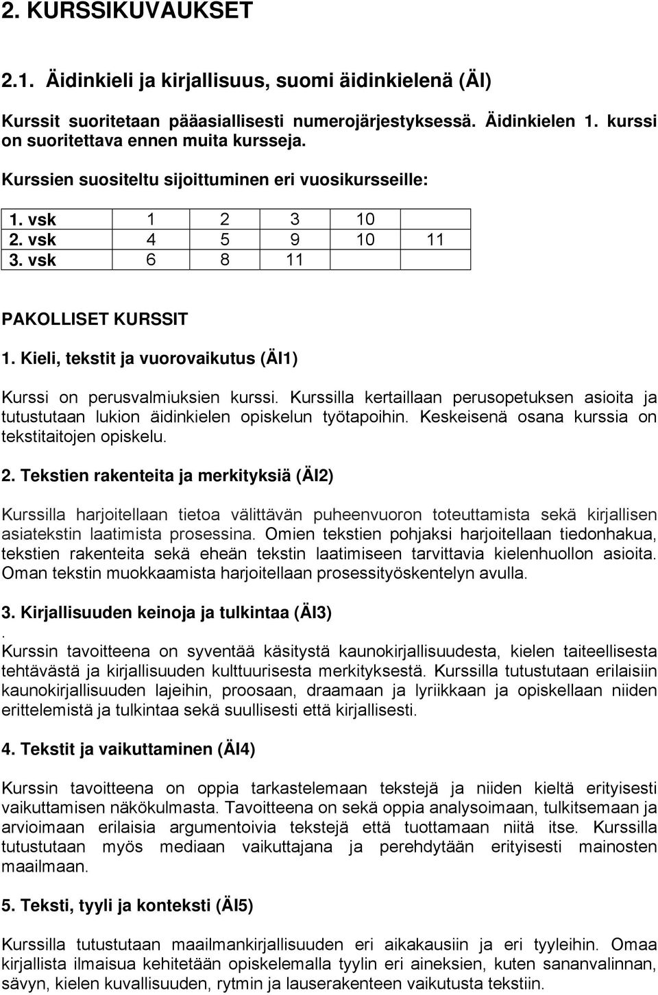 Kurssilla kertaillaan perusopetuksen asioita ja tutustutaan lukion äidinkielen opiskelun työtapoihin. Keskeisenä osana kurssia on tekstitaitojen opiskelu. 2.