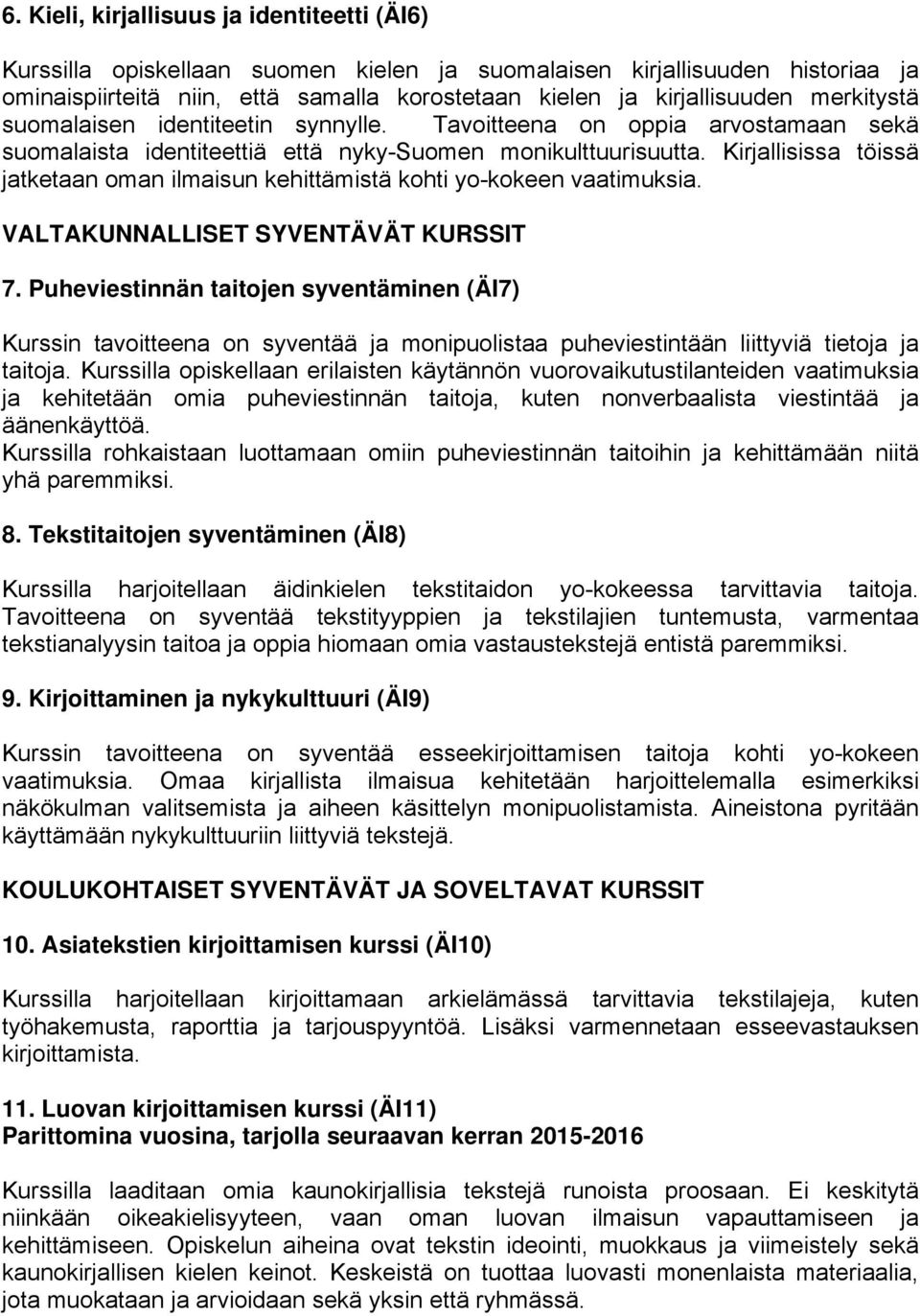 Kirjallisissa töissä jatketaan oman ilmaisun kehittämistä kohti yo-kokeen vaatimuksia. VALTAKUNNALLISET SYVENTÄVÄT KURSSIT 7.