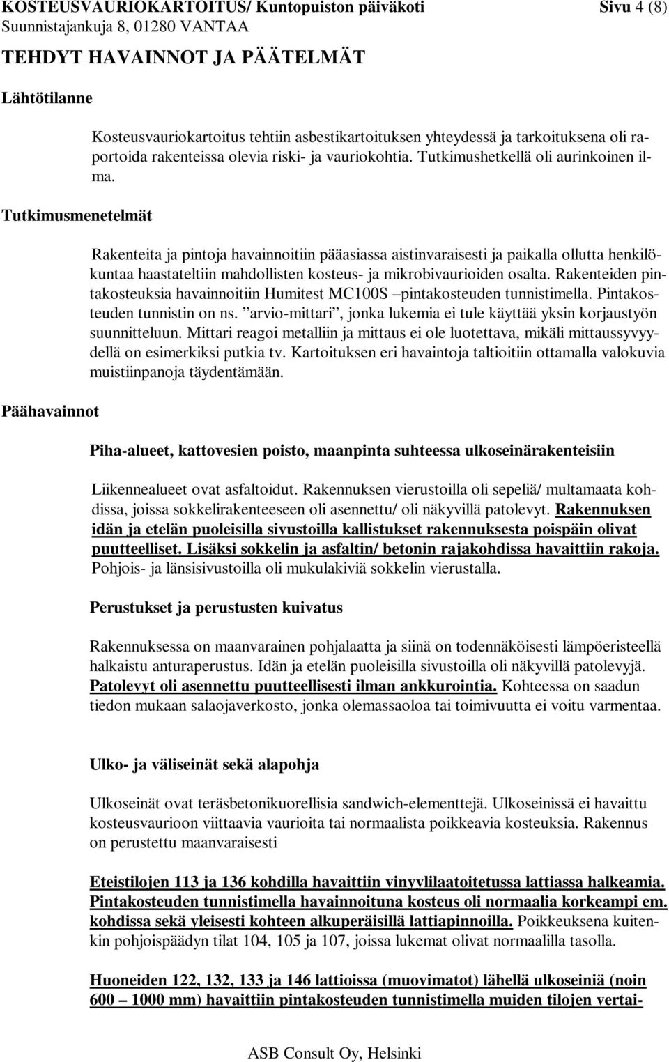 Rakenteita ja pintoja havainnoitiin pääasiassa aistinvaraisesti ja paikalla ollutta henkilökuntaa haastateltiin mahdollisten kosteus- ja mikrobivaurioiden osalta.