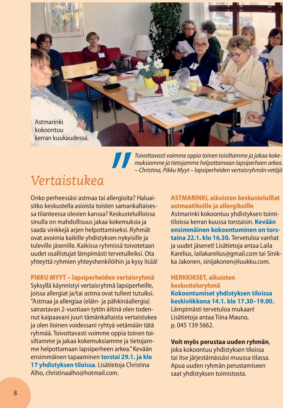 Kaikissa ryhmissä toivotetaan uudet osallistujat lämpimästi tervetulleiksi. Ota yhteyttä ryhmien yhteyshenkilöihin ja kysy lisää!