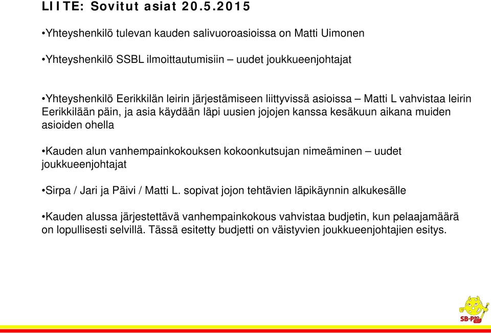 järjestämiseen liittyvissä asioissa Matti L vahvistaa leirin Eerikkilään päin, ja asia käydään läpi uusien jojojen kanssa kesäkuun aikana muiden asioiden ohella Kauden