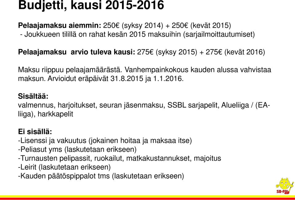 Maksu riippuu pelaajamäärästä. Vanhempainkokous kauden alussa vahvistaa maksun. Arvioidut eräpäivät 31.8.2015 ja 1.1.2016.