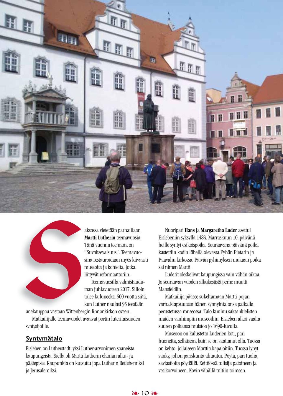 Matkailijalle teemavuodet avaavat portin luterilaisuuden syntysijoille. Syntymätalo Eisleben on Lutherstadt, yksi Luther-arvonimen saaneista kaupungeista.