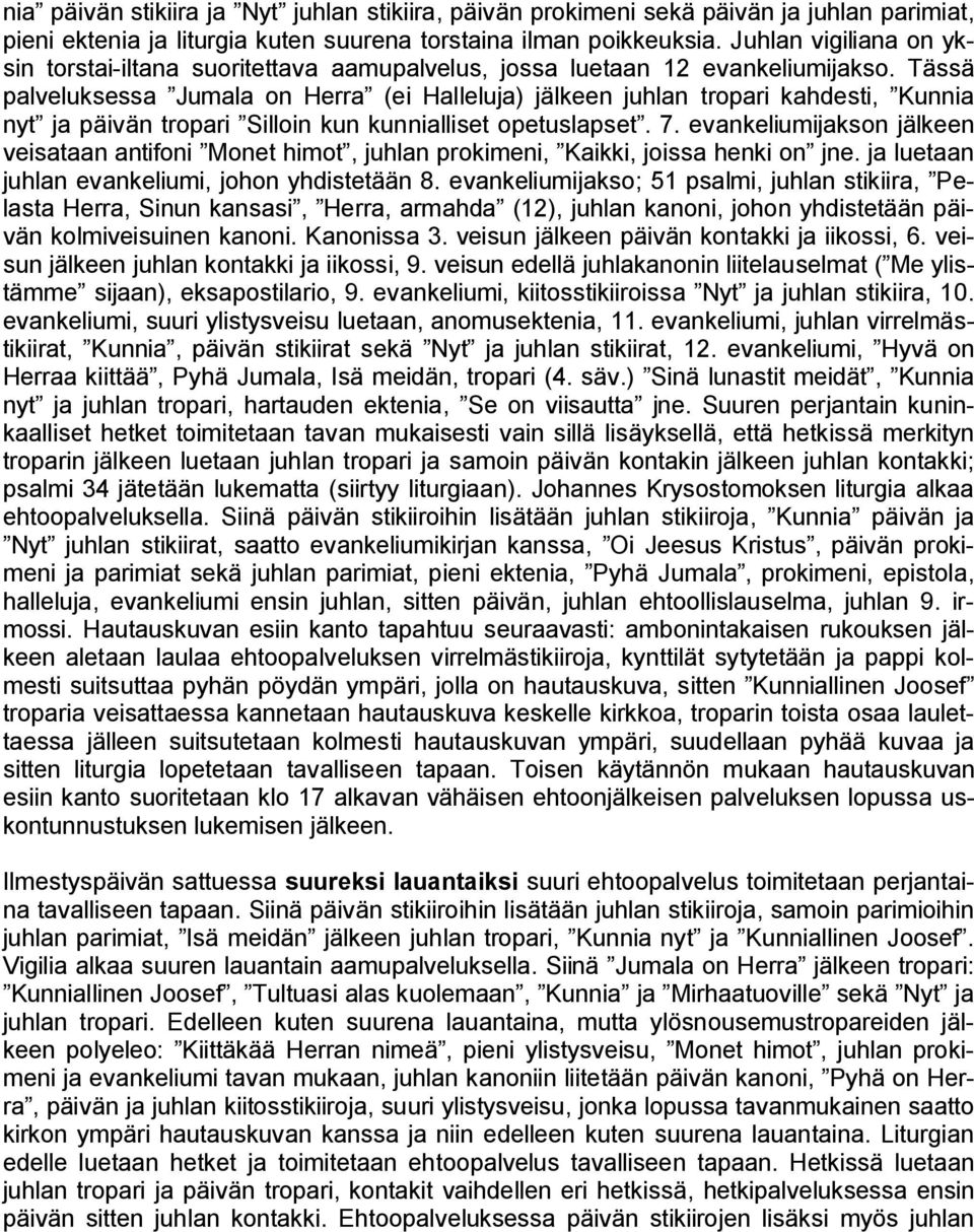 Tässä palveluksessa Jumala on Herra (ei Halleluja) jälkeen juhlan tropari kahdesti, Kunnia nyt ja päivän tropari Silloin kun kunnialliset opetuslapset. 7.