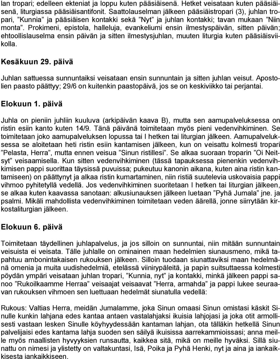 Prokimeni, epistola, halleluja, evankeliumi ensin ilmestyspäivän, sitten päivän; ehtoollislauselma ensin päivän ja sitten ilmestysjuhlan, muuten liturgia kuten pääsiäisviikolla. Kesäkuun 29.