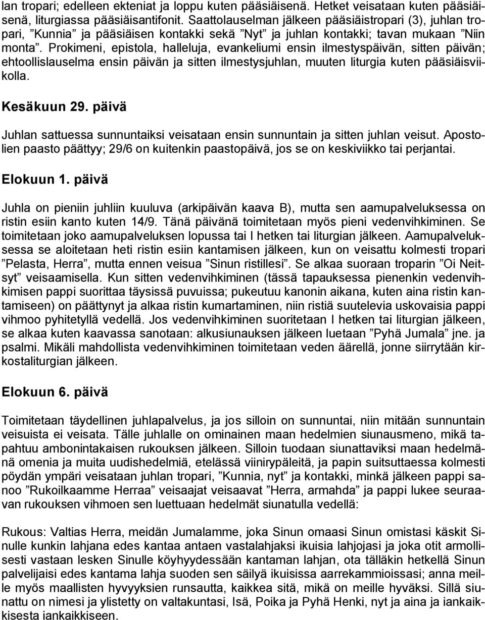 Prokimeni, epistola, halleluja, evankeliumi ensin ilmestyspäivän, sitten päivän; ehtoollislauselma ensin päivän ja sitten ilmestysjuhlan, muuten liturgia kuten pääsiäisviikolla. Kesäkuun 29.