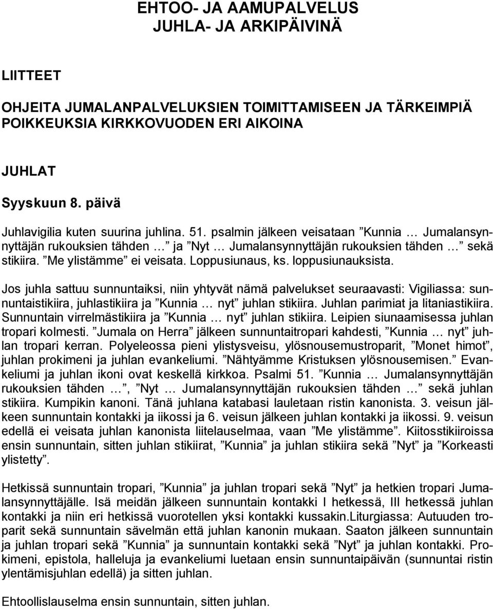 Loppusiunaus, ks. loppusiunauksista. Jos juhla sattuu sunnuntaiksi, niin yhtyvät nämä palvelukset seuraavasti: Vigiliassa: sunnuntaistikiira, juhlastikiira ja Kunnia nyt juhlan stikiira.