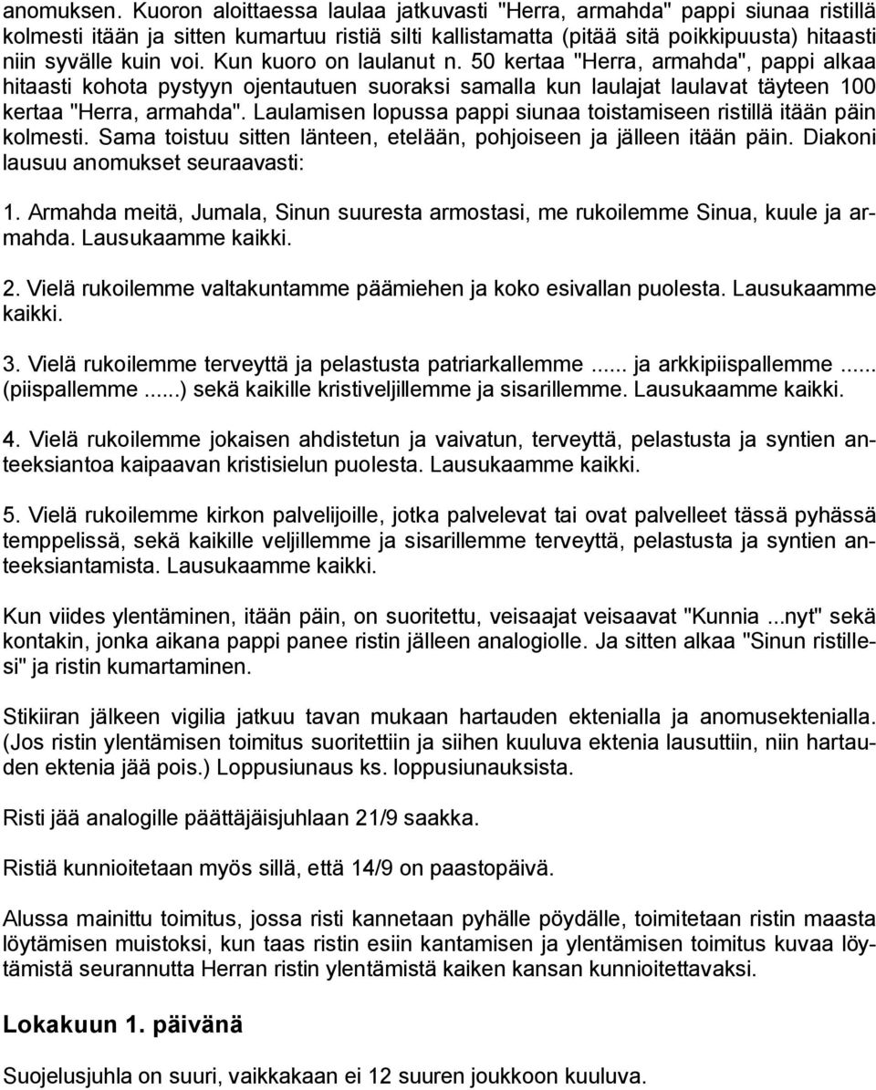 Kun kuoro on laulanut n. 50 kertaa "Herra, armahda", pappi alkaa hitaasti kohota pystyyn ojentautuen suoraksi samalla kun laulajat laulavat täyteen 100 kertaa "Herra, armahda".