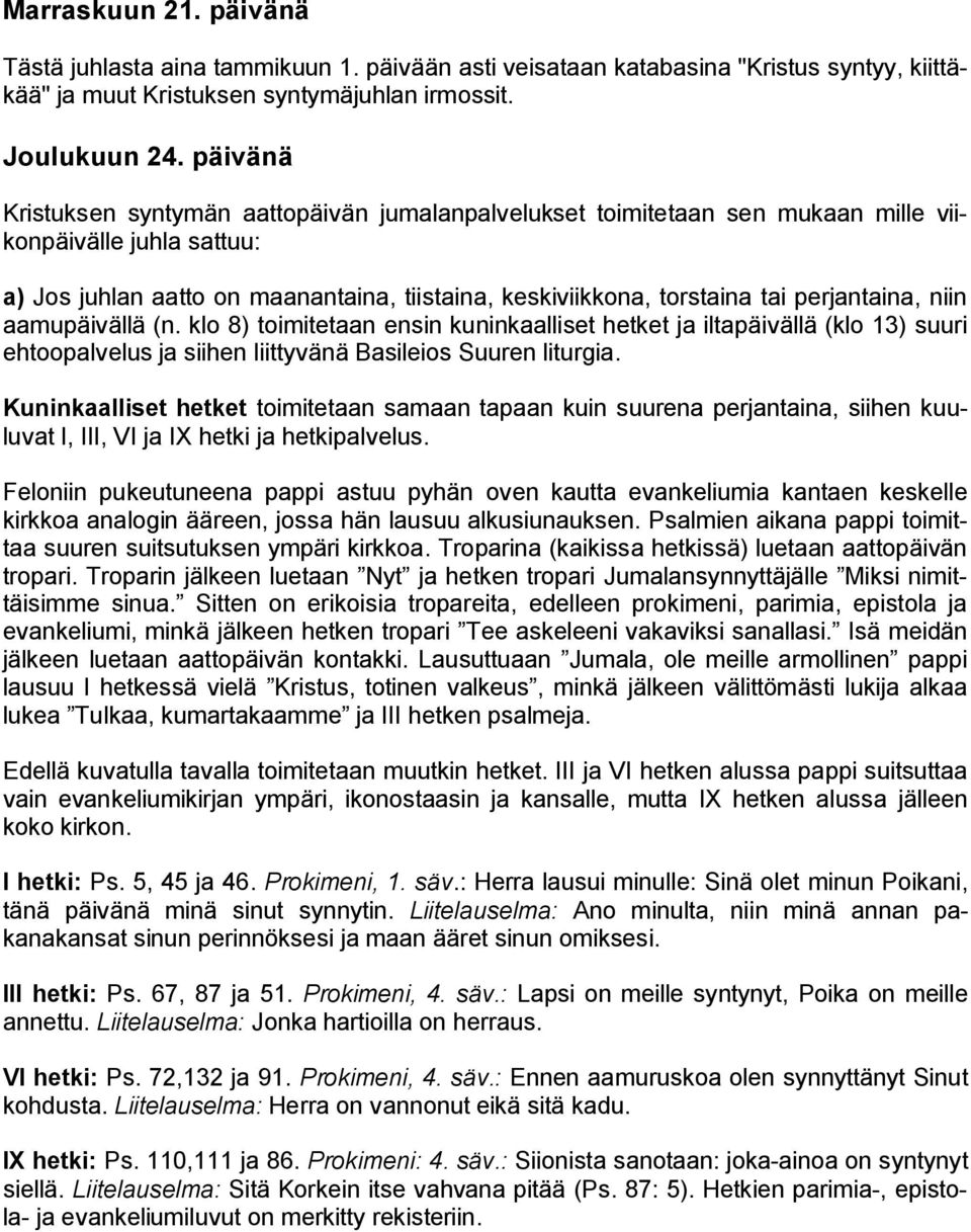 perjantaina, niin aamupäivällä (n. klo 8) toimitetaan ensin kuninkaalliset hetket ja iltapäivällä (klo 13) suuri ehtoopalvelus ja siihen liittyvänä Basileios Suuren liturgia.