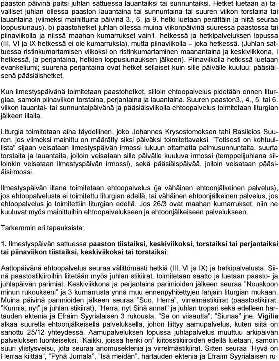 hetki luetaan perättäin ja niitä seuraa loppusiunaus). b) paastohetket juhlan ollessa muina viikonpäivinä suuressa paastossa tai piinaviikolla ja niissä maahan kumarrukset vain1.