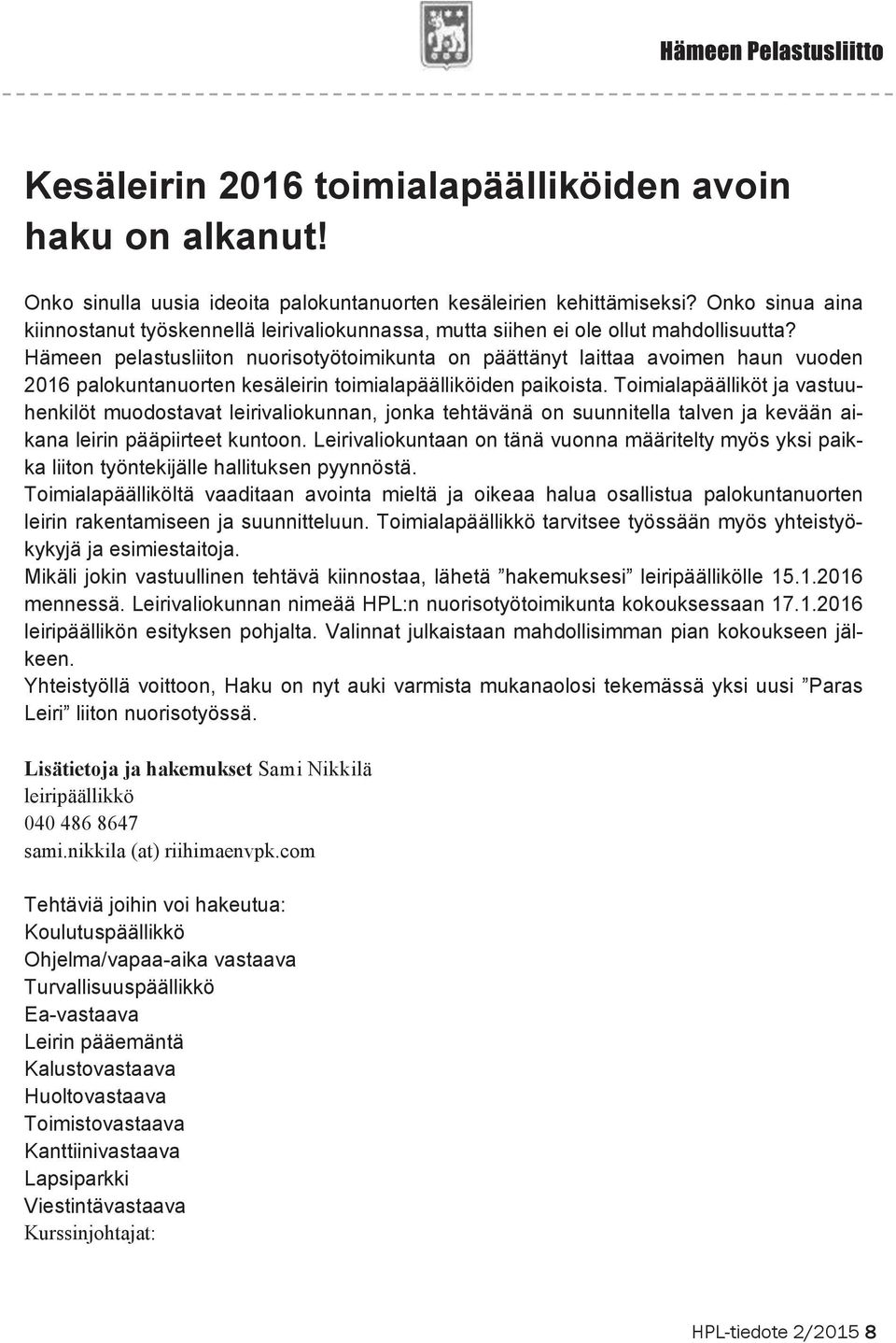 Hämeen pelastusliiton nuorisotyötoimikunta on päättänyt laittaa avoimen haun vuoden 2016 palokuntanuorten kesäleirin toimialapäälliköiden paikoista.