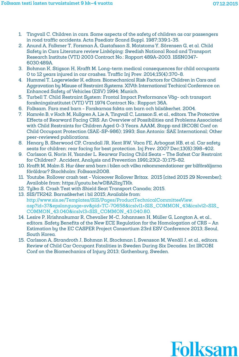 Child Safety in Cars Literature review Linköping: Swedish National Road and Transport Research Institute (VTI) 2003 Contract No.: Rapport 489A-2003. ISSN0347-6030:489A. 3.