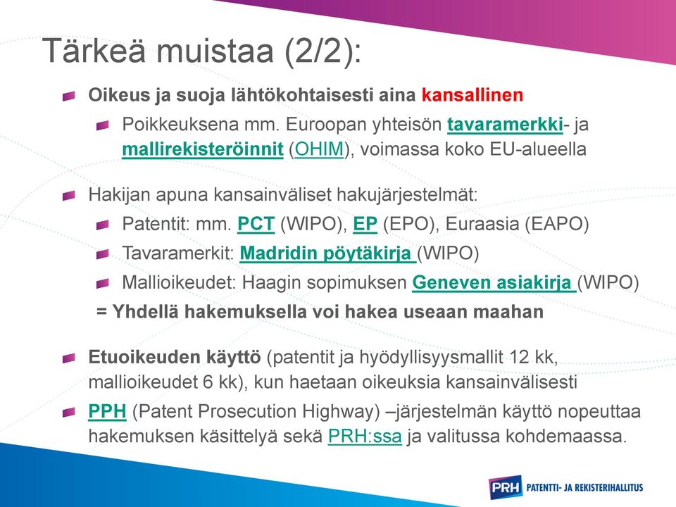 PCT (WIPO), EP (EPO), Euraasia (EAPO) Tavaramerkit: Madridin pöytäkirja (WIPO) Mallioikeudet: Haagin sopimuksen Geneven asiakirja (WIPO) = Yhdellä hakemuksella voi