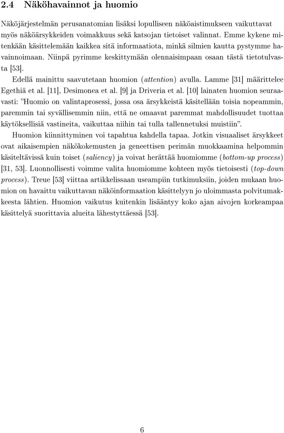 Edellä mainittu saavutetaan huomion (attention) avulla. Lamme [31] määrittelee Egethiä et al. [11], Desimonea et al. [9] ja Driveria et al.