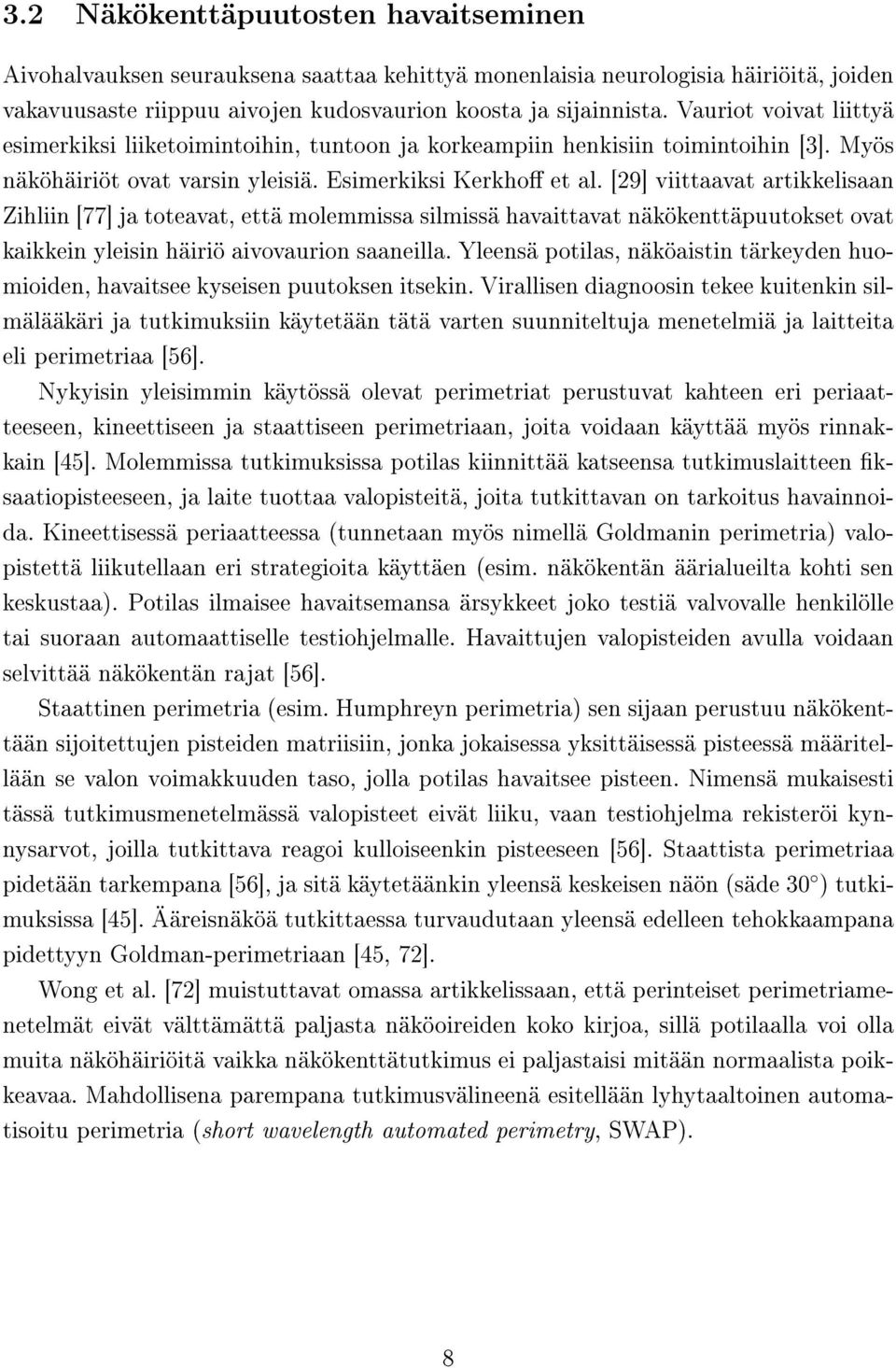 [29] viittaavat artikkelisaan Zihliin [77] ja toteavat, että molemmissa silmissä havaittavat näkökenttäpuutokset ovat kaikkein yleisin häiriö aivovaurion saaneilla.