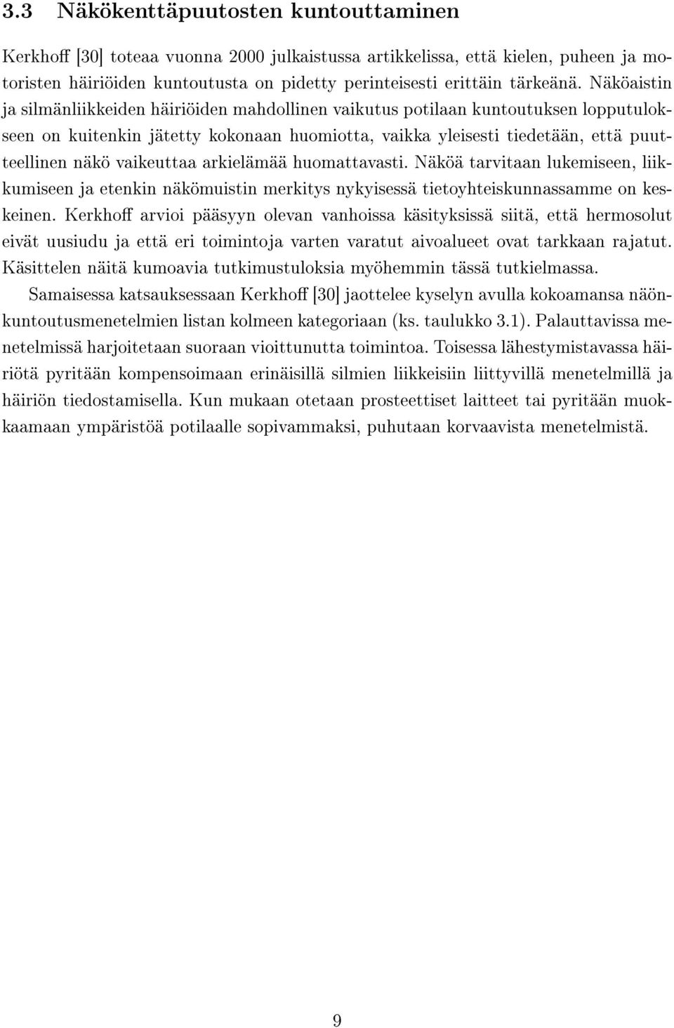 vaikeuttaa arkielämää huomattavasti. Näköä tarvitaan lukemiseen, liikkumiseen ja etenkin näkömuistin merkitys nykyisessä tietoyhteiskunnassamme on keskeinen.