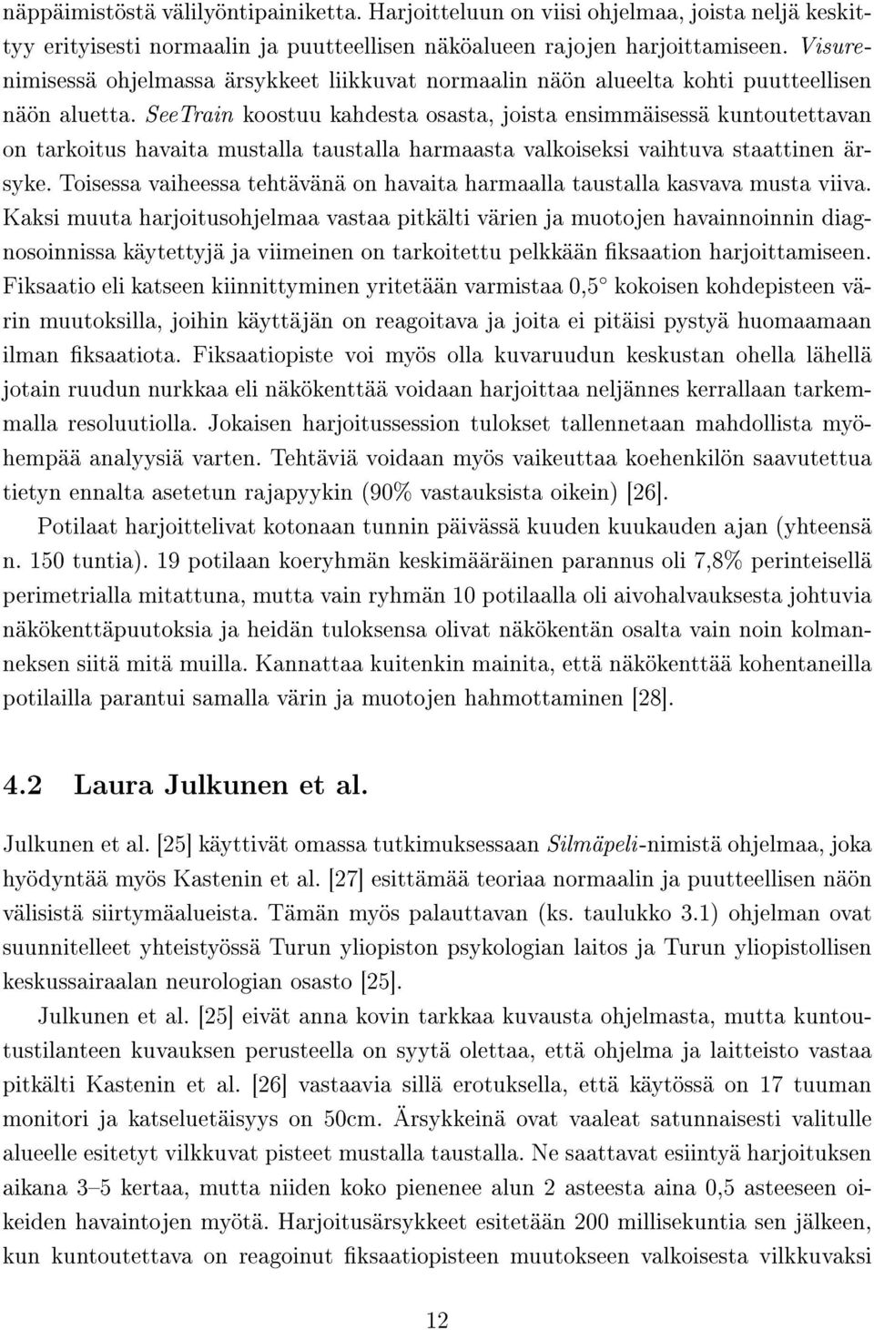 SeeTrain koostuu kahdesta osasta, joista ensimmäisessä kuntoutettavan on tarkoitus havaita mustalla taustalla harmaasta valkoiseksi vaihtuva staattinen ärsyke.