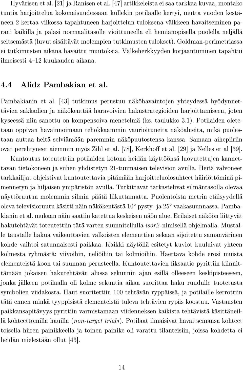 havaitseminen parani kaikilla ja palasi normaalitasolle vioittuneella eli hemianopisella puolella neljällä seitsemästä (luvut sisältävät molempien tutkimusten tulokset).