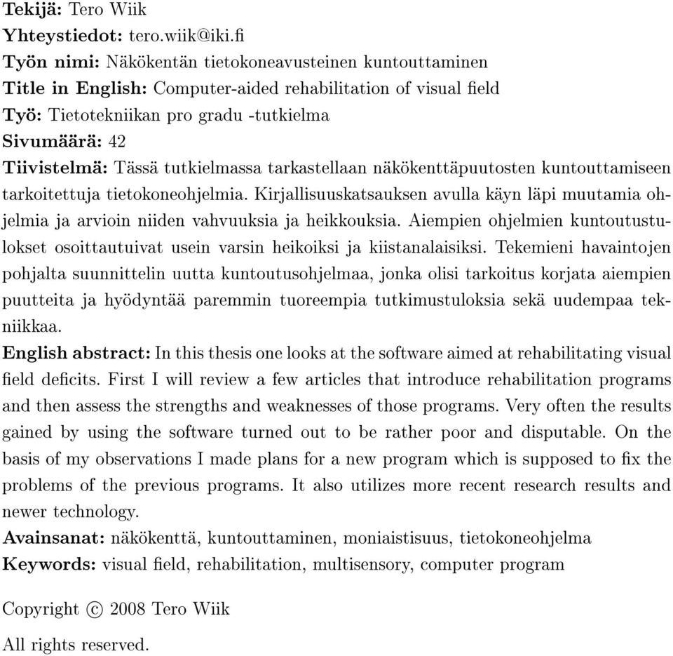 tutkielmassa tarkastellaan näkökenttäpuutosten kuntouttamiseen tarkoitettuja tietokoneohjelmia. Kirjallisuuskatsauksen avulla käyn läpi muutamia ohjelmia ja arvioin niiden vahvuuksia ja heikkouksia.