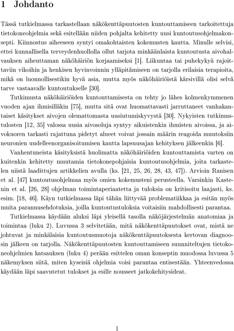 Minulle selvisi, ettei kunnallisella terveydenhuollolla ollut tarjota minkäänlaista kuntoutusta aivohalvauksen aiheuttaman näköhäiriön korjaamiseksi [1].