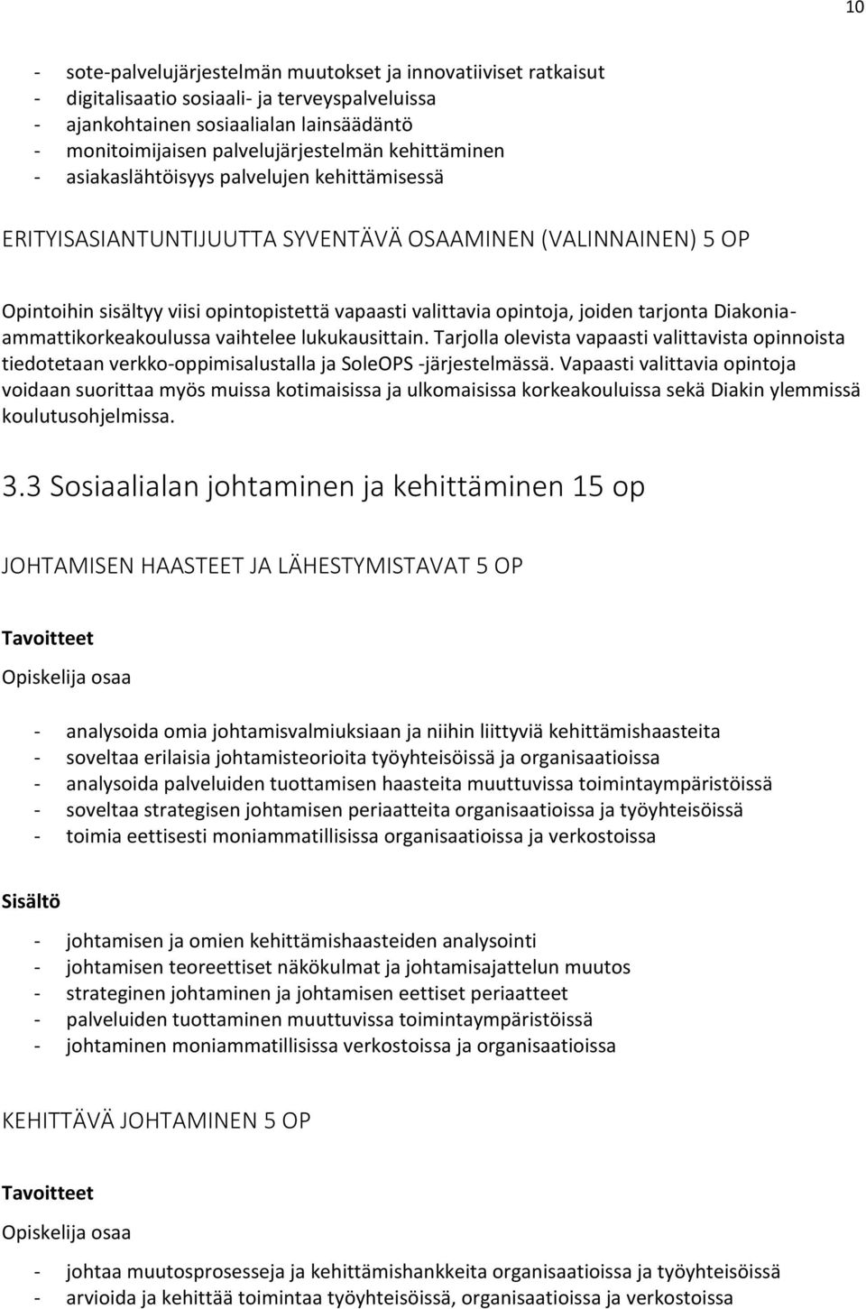 tarjonta Diakoniaammattikorkeakoulussa vaihtelee lukukausittain. Tarjolla olevista vapaasti valittavista opinnoista tiedotetaan verkko-oppimisalustalla ja SoleOPS -järjestelmässä.