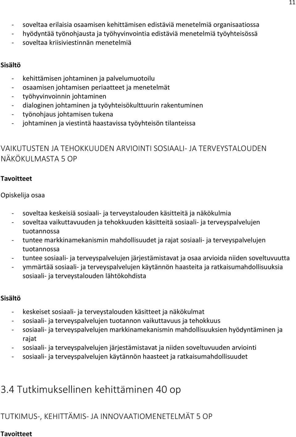 työnohjaus johtamisen tukena - johtaminen ja viestintä haastavissa työyhteisön tilanteissa VAIKUTUSTEN JA TEHOKKUUDEN ARVIOINTI SOSIAALI- JA TERVEYSTALOUDEN NÄKÖKULMASTA 5 OP - soveltaa keskeisiä