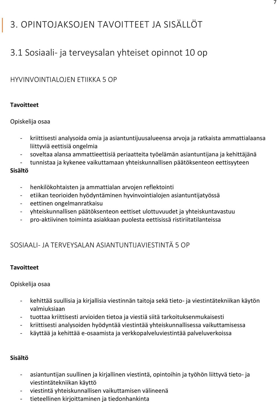 ongelmia - soveltaa alansa ammattieettisiä periaatteita työelämän asiantuntijana ja kehittäjänä - tunnistaa ja kykenee vaikuttamaan yhteiskunnallisen päätöksenteon eettisyyteen - henkilökohtaisten ja