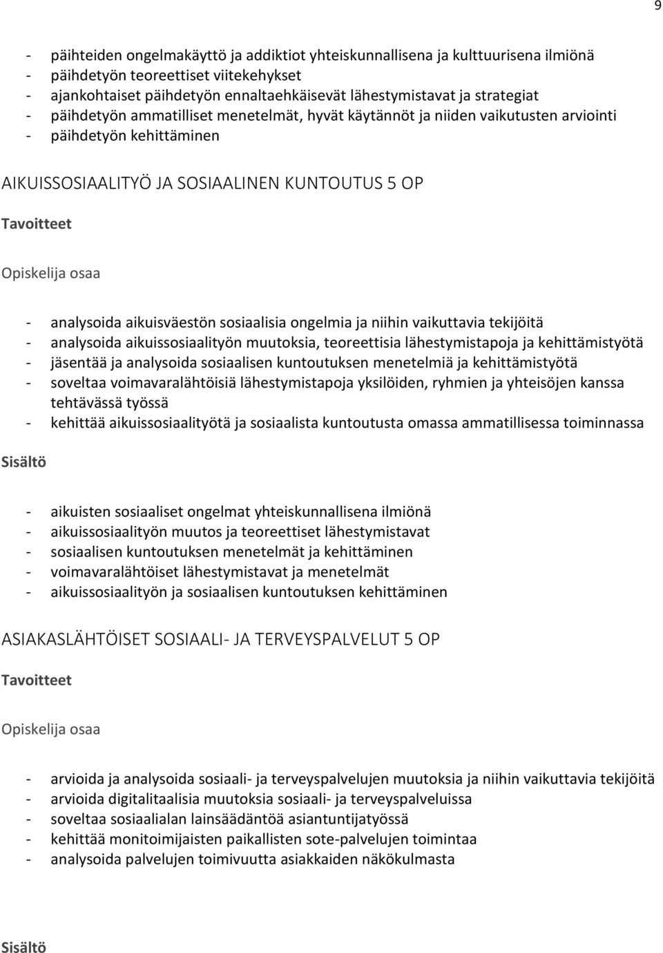 sosiaalisia ongelmia ja niihin vaikuttavia tekijöitä - analysoida aikuissosiaalityön muutoksia, teoreettisia lähestymistapoja ja kehittämistyötä - jäsentää ja analysoida sosiaalisen kuntoutuksen