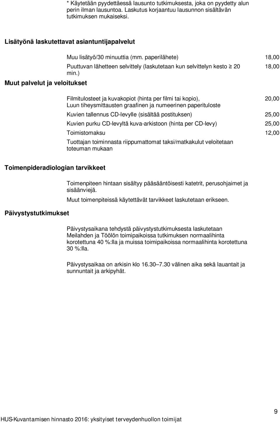 ) Filmitulosteet ja kuvakopiot (hinta per filmi tai kopio), Luun tiheysmittausten graafinen ja numeerinen paperituloste 18,00 20,00 Kuvien tallennus CD-levylle (sisältää postituksen) 25,00 Kuvien