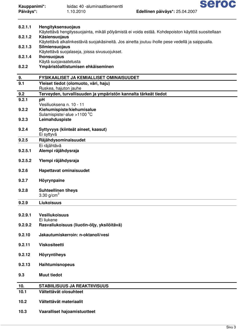 FYSIKAALISET JA KEMIALLISET OMINAISUUDET 9.1 Yleiset tiedot (olomuoto, väri, haju) Ruskea, hajuton jauhe 9.2 Terveyden, turvallisuuden ja ympäristön kannalta tärkeät tiedot 9.2.1 ph Vesiliuoksena n.