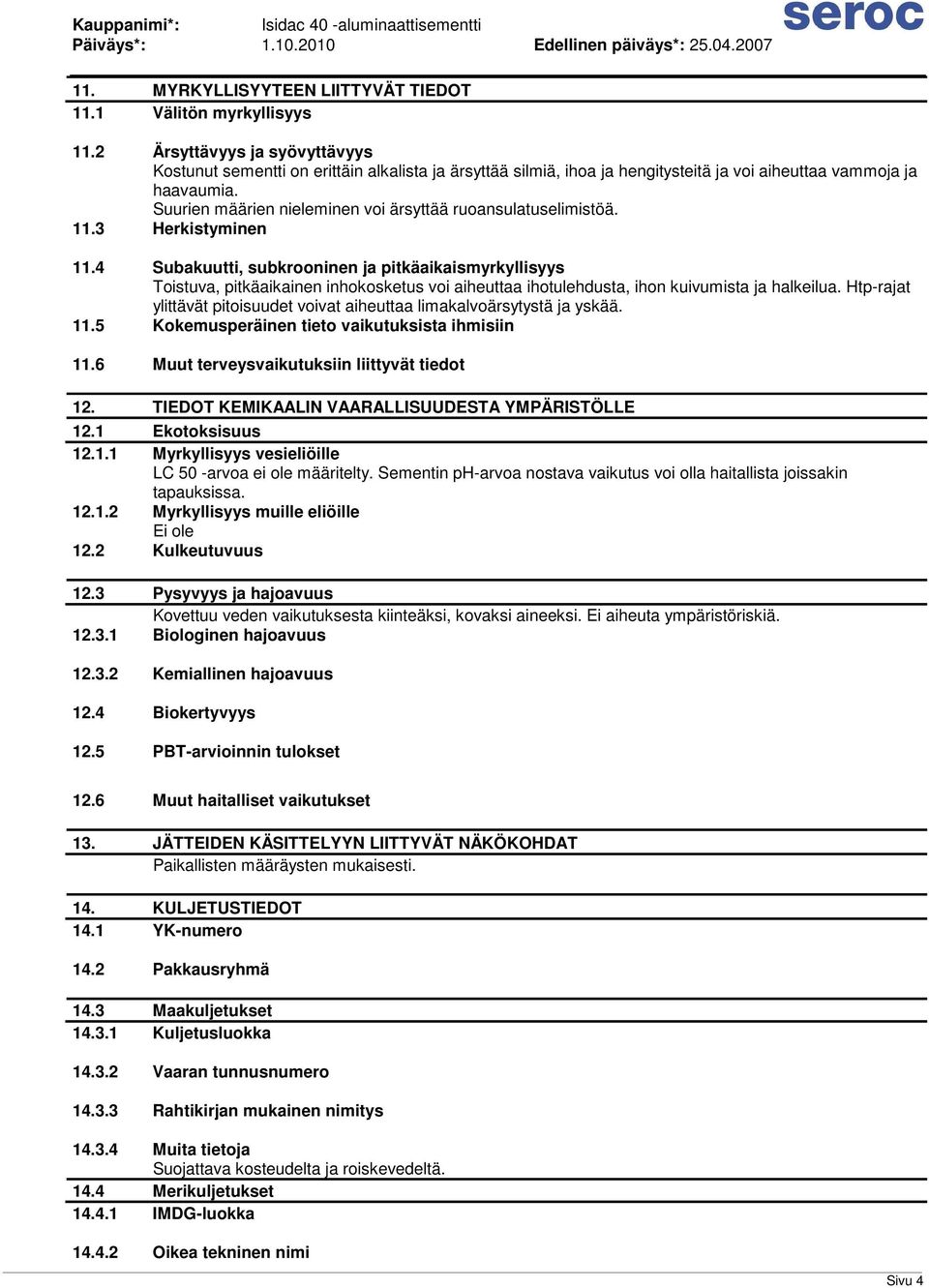 Suurien määrien nieleminen voi ärsyttää ruoansulatuselimistöä. 11.3 Herkistyminen 11.