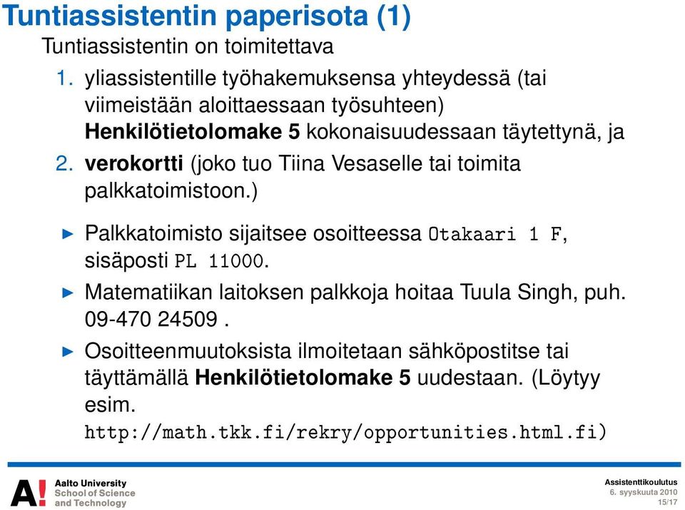 verokortti (joko tuo Tiina Vesaselle tai toimita palkkatoimistoon.) Palkkatoimisto sijaitsee osoitteessa Otakaari 1 F, sisäposti PL 11000.