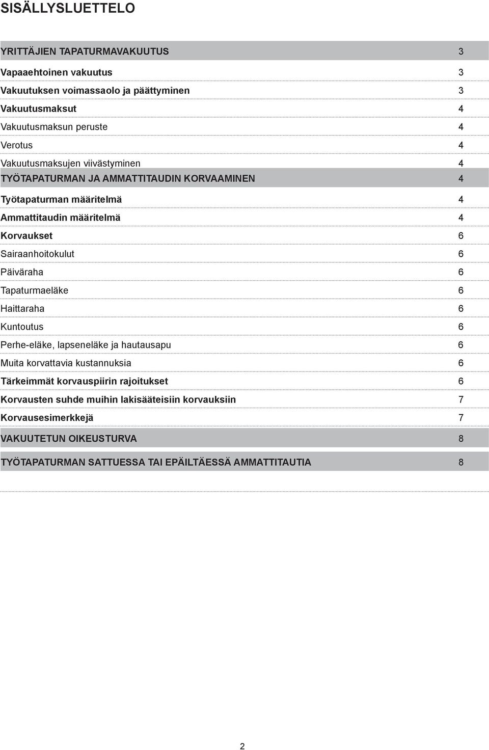 Sairaanhoitokulut 6 Päiväraha 6 Tapaturmaeläke 6 Haittaraha 6 Kuntoutus 6 Perhe-eläke, lapseneläke ja hautausapu 6 Muita korvattavia kustannuksia 6 Tärkeimmät