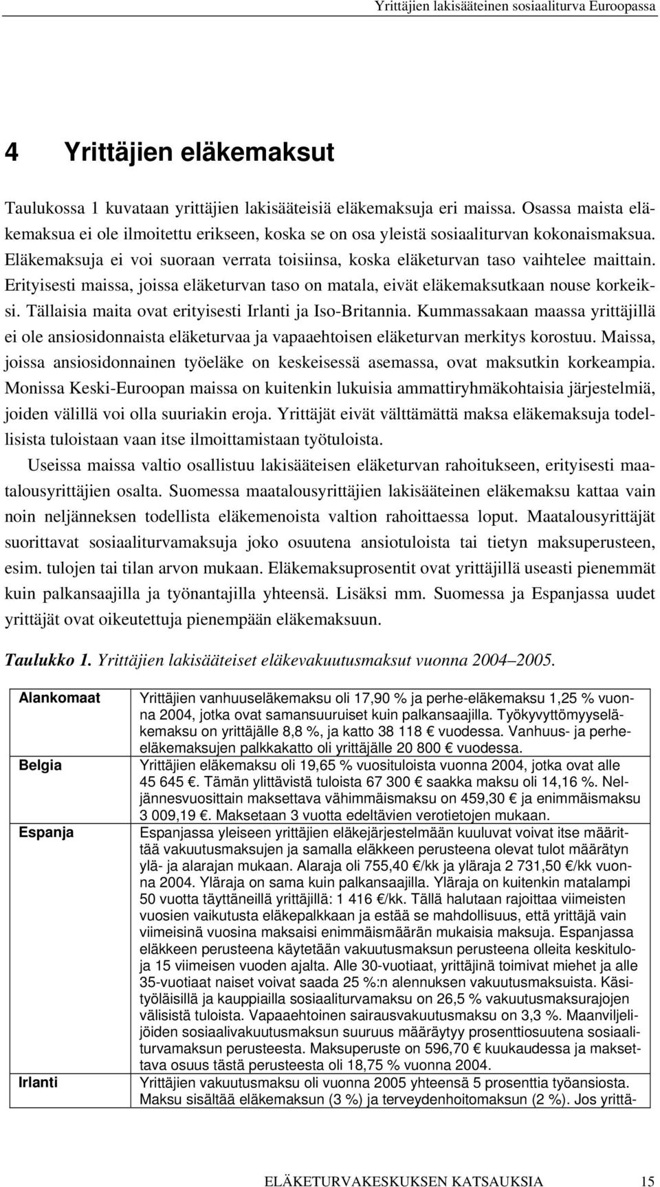 Erityisesti maissa, joissa eläketurvan taso on matala, eivät eläkemaksutkaan nouse korkeiksi. Tällaisia maita ovat erityisesti Irlanti ja Iso-Britannia.