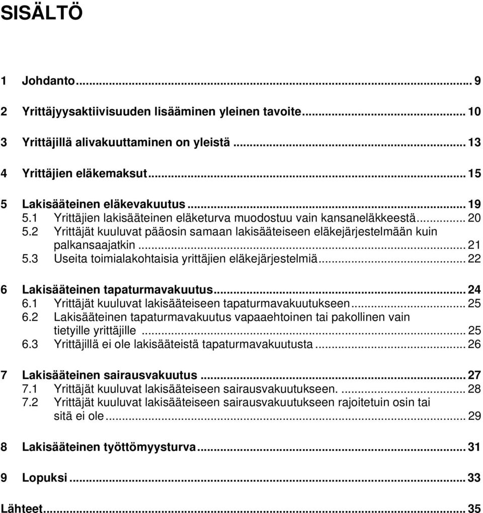 3 Useita toimialakohtaisia yrittäjien eläkejärjestelmiä... 22 6 Lakisääteinen tapaturmavakuutus... 24 6.1 Yrittäjät kuuluvat lakisääteiseen tapaturmavakuutukseen... 25 6.